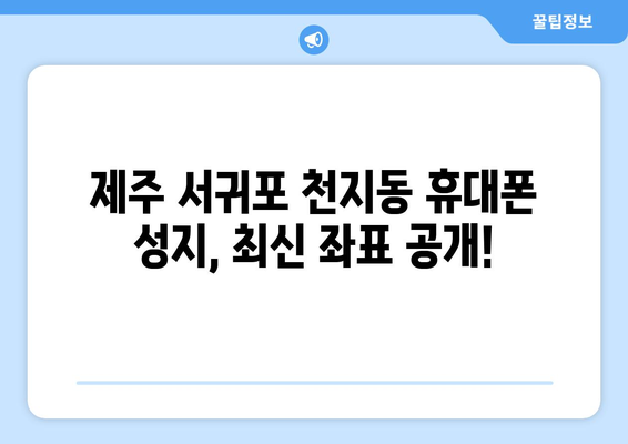 제주도 서귀포시 천지동 휴대폰 성지 좌표| 최신 정보와 할인 꿀팁 | 휴대폰, 성지, 좌표, 가격 비교, 할인