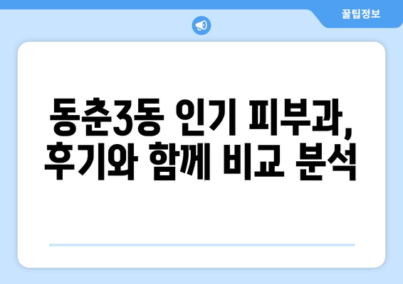 인천 연수구 동춘3동 피부과 추천| 꼼꼼하게 비교하고 선택하세요! | 피부과, 추천, 후기, 가격, 진료