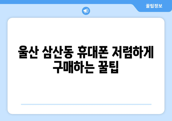 울산 삼산동 휴대폰 성지 좌표| 최신 정보 & 가격 비교 | 핫딜, 저렴한 곳, 추천