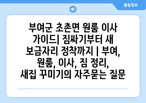 부여군 초촌면 원룸 이사 가이드| 짐싸기부터 새 보금자리 정착까지 | 부여, 원룸, 이사, 짐 정리, 새집 꾸미기