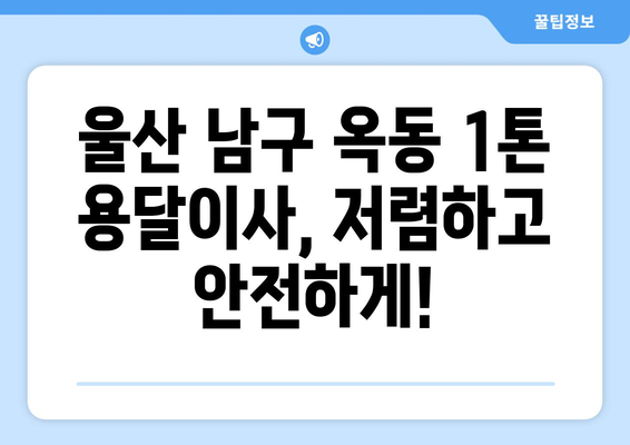 울산 남구 옥동 1톤 용달이사 가격 비교 & 전문 업체 추천 | 견적 문의, 이삿짐센터, 1톤 용달