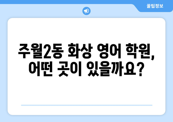 광주시 남구 주월2동 화상 영어 학원 비용 비교 가이드 | 화상영어, 영어 학원, 비용, 추천