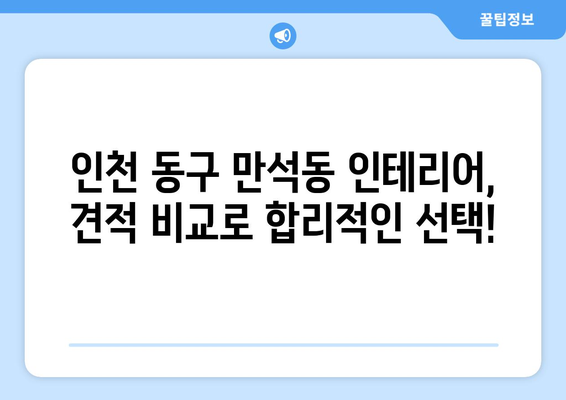 인천 동구 만석동 인테리어 견적 비교 가이드| 합리적인 가격으로 만족스러운 공간 만들기 | 인테리어 견적, 인천 동구, 만석동, 비교 팁, 인테리어 업체 추천