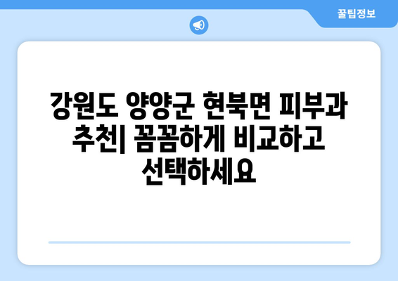 강원도 양양군 현북면 피부과 추천| 꼼꼼하게 비교하고 선택하세요 | 양양 피부과, 현북면 피부과, 피부과 추천, 피부 관리
