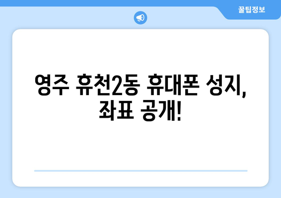 경상북도 영주시 휴천2동 휴대폰 성지 좌표| 최신 정보와 할인 꿀팁 | 휴대폰, 성지, 좌표, 할인, 가격 비교