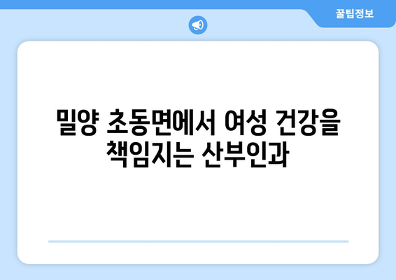 경상남도 밀양시 초동면 산부인과 추천| 믿음직한 진료와 따뜻한 케어를 찾아보세요 | 밀양 산부인과, 초동면 병원, 여성 건강, 출산, 산후 관리