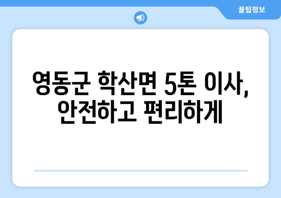 충청북도 영동군 학산면 5톤 이사 가격 비교 & 추천 업체 | 이삿짐센터, 견적, 5톤트럭, 영동군 이사