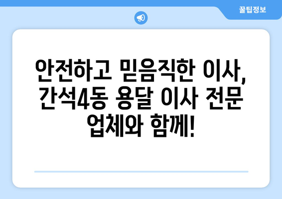 인천 남동구 간석4동 용달 이사 전문 업체 비교 가이드 | 저렴하고 안전한 이삿짐센터 찾기