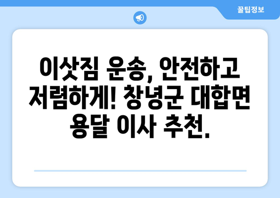 창녕군 대합면 용달 이사 전문 업체 추천 | 저렴하고 안전한 이삿짐 운송