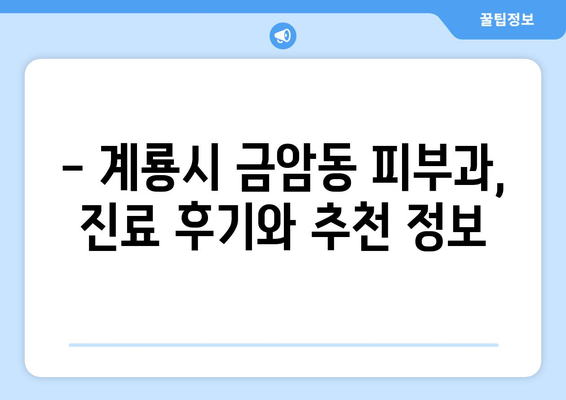 계룡시 금암동 피부과 추천| 꼼꼼하게 비교하고 선택하세요 | 피부과, 추천, 계룡시, 금암동, 진료, 후기