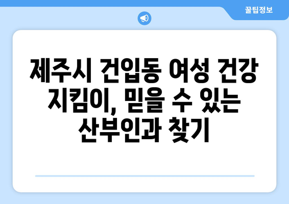 제주시 건입동 산부인과 추천| 믿을 수 있는 여성 건강 지킴이 | 산부인과, 여성 건강, 진료, 병원, 후기