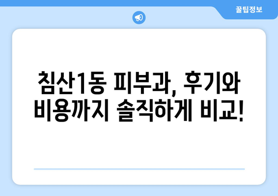 대구 침산1동 피부과 추천| 꼼꼼하게 비교 분석한 베스트 5 | 침산동, 피부과, 추천, 후기, 비용