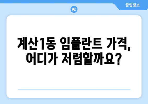 인천 계양구 계산1동 임플란트 가격 비교 가이드 | 치과, 추천, 비용, 견적