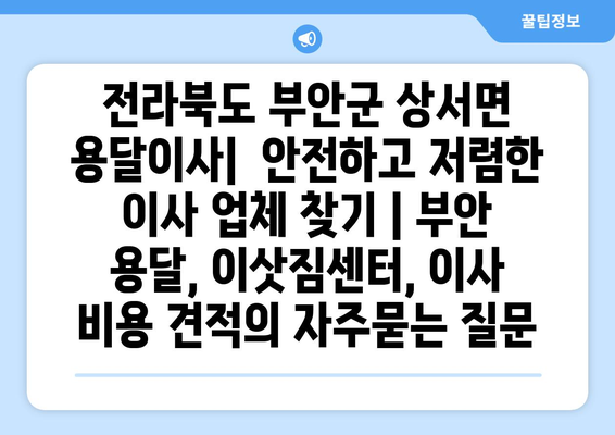 전라북도 부안군 상서면 용달이사|  안전하고 저렴한 이사 업체 찾기 | 부안 용달, 이삿짐센터, 이사 비용 견적