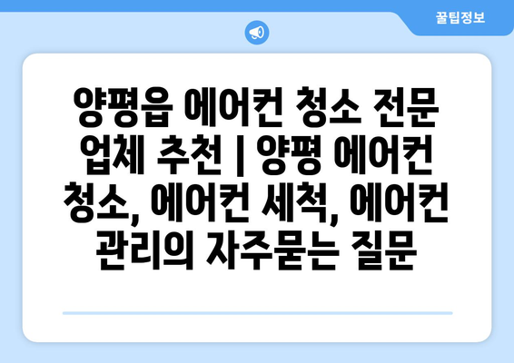 양평읍 에어컨 청소 전문 업체 추천 | 양평 에어컨 청소, 에어컨 세척, 에어컨 관리