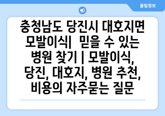 충청남도 당진시 대호지면 모발이식|  믿을 수 있는 병원 찾기 | 모발이식, 당진, 대호지, 병원 추천, 비용