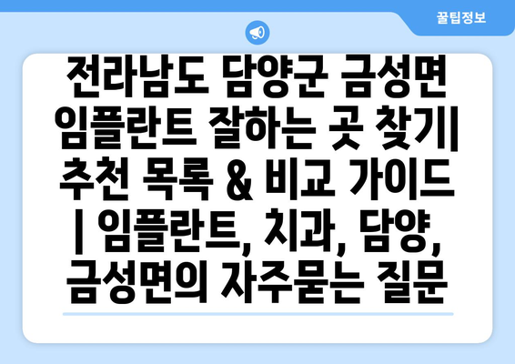 전라남도 담양군 금성면 임플란트 잘하는 곳 찾기| 추천 목록 & 비교 가이드 | 임플란트, 치과, 담양, 금성면