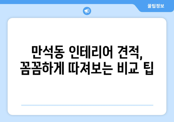 인천 동구 만석동 인테리어 견적 비교 가이드| 합리적인 가격으로 만족스러운 공간 만들기 | 인테리어 견적, 인천 동구, 만석동, 비교 팁, 인테리어 업체 추천