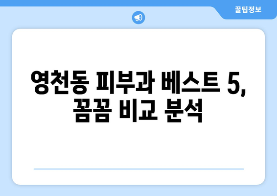 제주도 서귀포시 영천동 피부과 추천| 꼼꼼하게 비교 분석한 베스트 5 | 피부과, 추천, 영천동, 서귀포시, 제주도