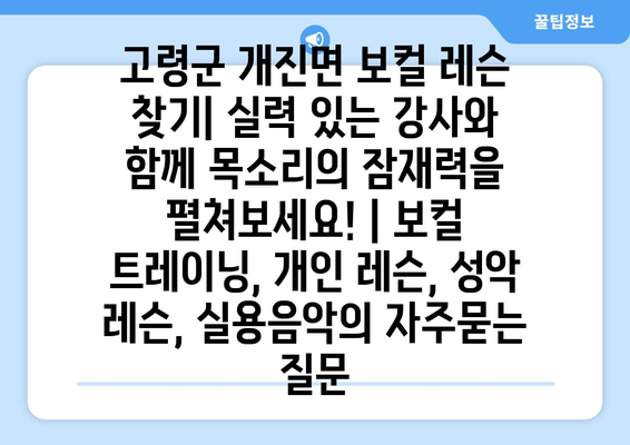 고령군 개진면 보컬 레슨 찾기| 실력 있는 강사와 함께 목소리의 잠재력을 펼쳐보세요! | 보컬 트레이닝, 개인 레슨, 성악 레슨, 실용음악