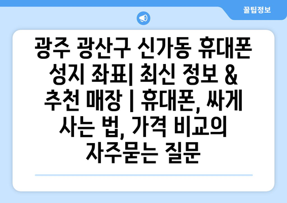 광주 광산구 신가동 휴대폰 성지 좌표| 최신 정보 & 추천 매장 | 휴대폰, 싸게 사는 법, 가격 비교