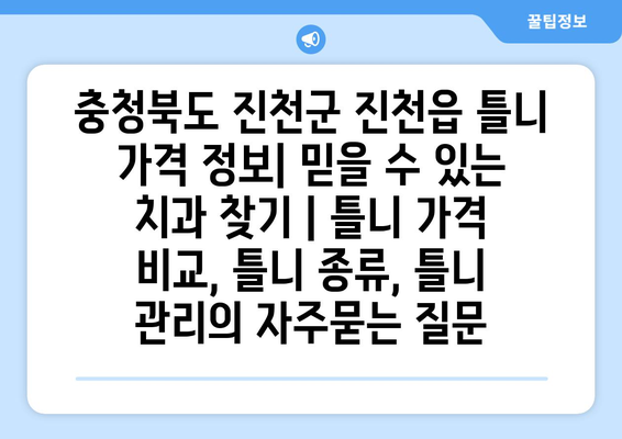 충청북도 진천군 진천읍 틀니 가격 정보| 믿을 수 있는 치과 찾기 | 틀니 가격 비교, 틀니 종류, 틀니 관리