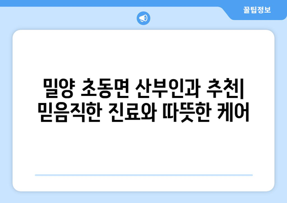 경상남도 밀양시 초동면 산부인과 추천| 믿음직한 진료와 따뜻한 케어를 찾아보세요 | 밀양 산부인과, 초동면 병원, 여성 건강, 출산, 산후 관리