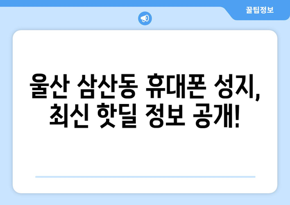 울산 삼산동 휴대폰 성지 좌표| 최신 정보 & 가격 비교 | 핫딜, 저렴한 곳, 추천