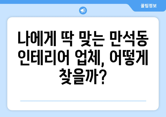 인천 동구 만석동 인테리어 견적 비교 가이드| 합리적인 가격으로 만족스러운 공간 만들기 | 인테리어 견적, 인천 동구, 만석동, 비교 팁, 인테리어 업체 추천