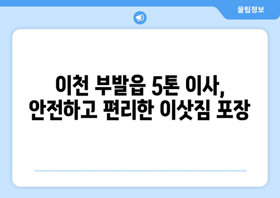 경기도 이천시 부발읍 5톤 이사| 가격 비교 & 업체 추천 가이드 | 이삿짐센터, 견적, 이사비용, 5톤트럭, 이사짐 포장