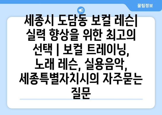 세종시 도담동 보컬 레슨| 실력 향상을 위한 최고의 선택 | 보컬 트레이닝, 노래 레슨, 실용음악, 세종특별자치시