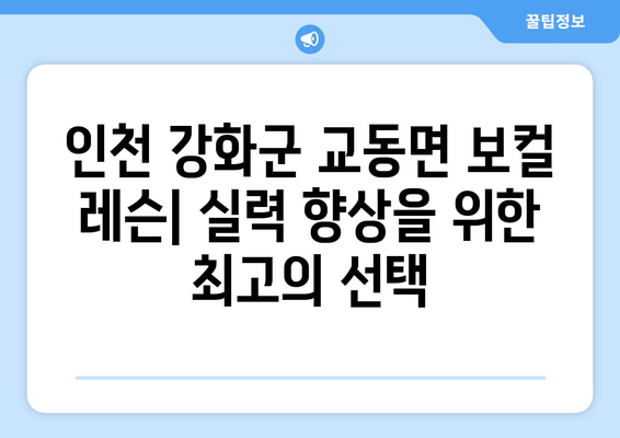 인천 강화군 교동면 보컬 레슨| 실력 향상을 위한 최고의 선택 | 보컬 트레이닝, 레슨 정보, 강화도