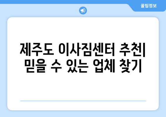 제주도 제주시 조천읍 포장이사 전문 업체 비교 가이드 | 이사짐센터 추천, 견적 비교, 후기