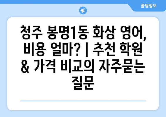 청주 봉명1동 화상 영어, 비용 얼마? | 추천 학원 & 가격 비교