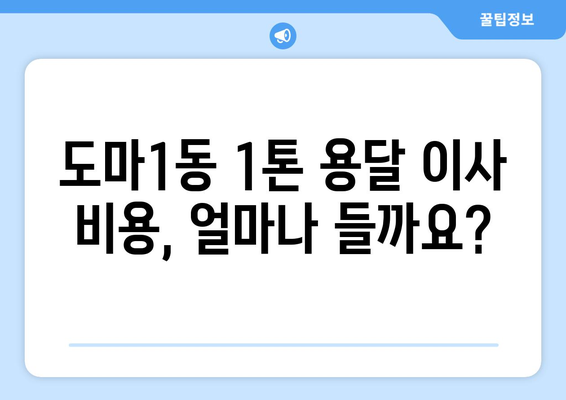 대전 서구 도마1동 1톤 용달 이사 비용 & 업체 추천 | 저렴하고 안전한 이사, 지금 바로 확인하세요!