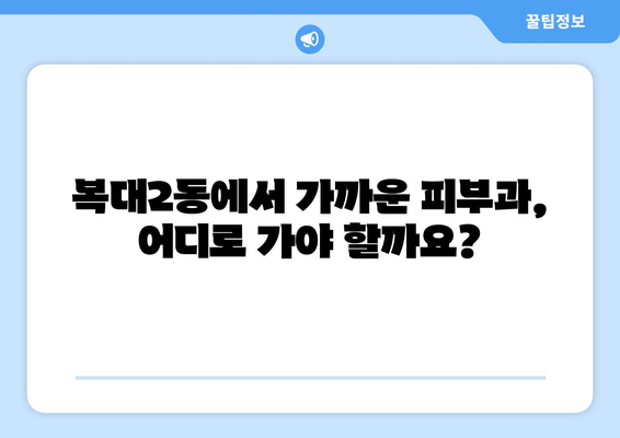 청주시 흥덕구 복대2동 피부과 추천| 믿을 수 있는 의료진과 편리한 접근성을 찾는 당신을 위한 가이드 | 피부과, 추천, 청주, 흥덕구, 복대2동