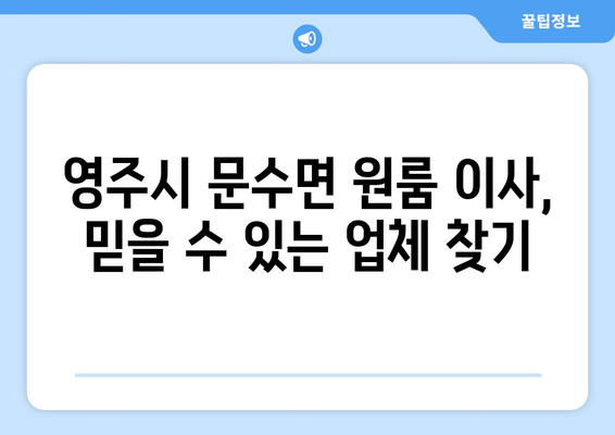 경상북도 영주시 문수면 원룸 이사 가이드| 비용, 업체, 주의 사항 총정리 | 영주시 이삿짐센터, 원룸 이사 견적, 이사 준비 팁