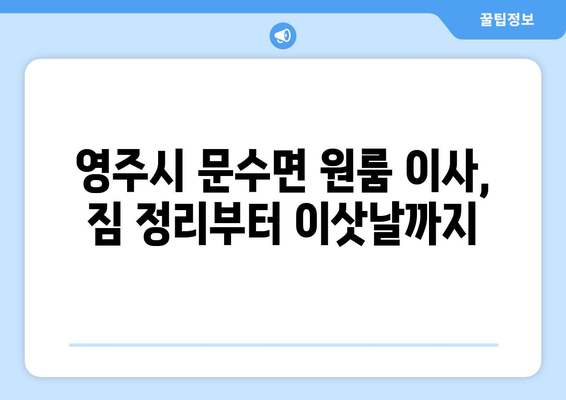 경상북도 영주시 문수면 원룸 이사 가이드| 비용, 업체, 주의 사항 총정리 | 영주시 이삿짐센터, 원룸 이사 견적, 이사 준비 팁
