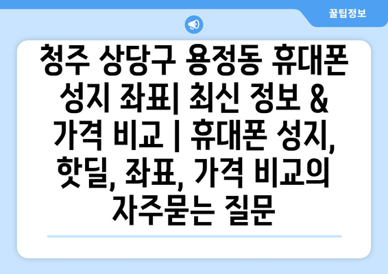 청주 상당구 용정동 휴대폰 성지 좌표| 최신 정보 & 가격 비교 | 휴대폰 성지, 핫딜, 좌표, 가격 비교