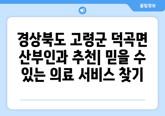 경상북도 고령군 덕곡면 산부인과 추천| 믿을 수 있는 의료 서비스 찾기 | 산부인과, 여성 건강, 진료 예약, 병원 정보