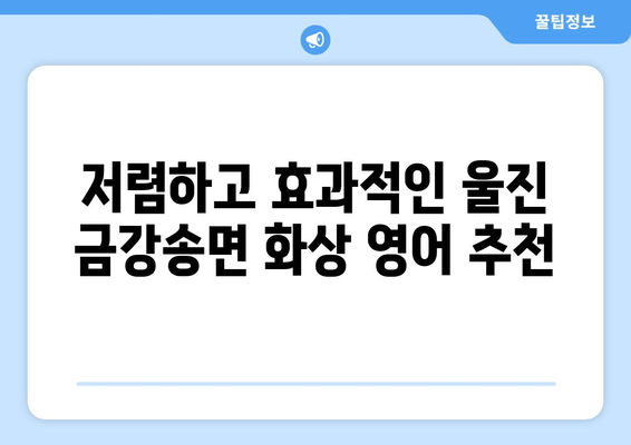 경상북도 울진군 금강송면 화상 영어 비용| 알아두면 도움되는 정보 | 화상영어, 비용, 울진, 금강송면, 영어 학습