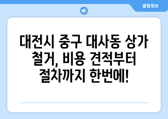 대전시 중구 대사동 상가 철거 비용|  견적 비교 & 절차 안내 | 철거, 비용, 견적, 절차, 가이드