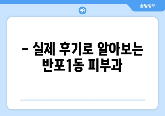 서울 서초구 반포1동 피부과 추천| 꼼꼼하게 비교하고 선택하세요 | 피부과, 추천, 후기, 정보