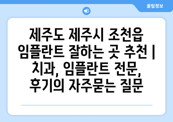 제주도 제주시 조천읍 임플란트 잘하는 곳 추천 | 치과, 임플란트 전문, 후기