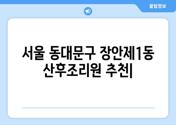 서울 동대문구 장안제1동 산후조리원 추천| 엄마와 아기의 행복한 회복을 위한 선택 | 산후조리, 출산, 조리원, 동대문구, 장안제1동