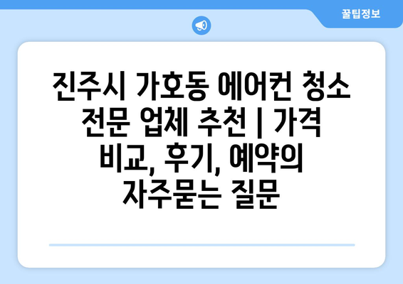 진주시 가호동 에어컨 청소 전문 업체 추천 | 가격 비교, 후기, 예약