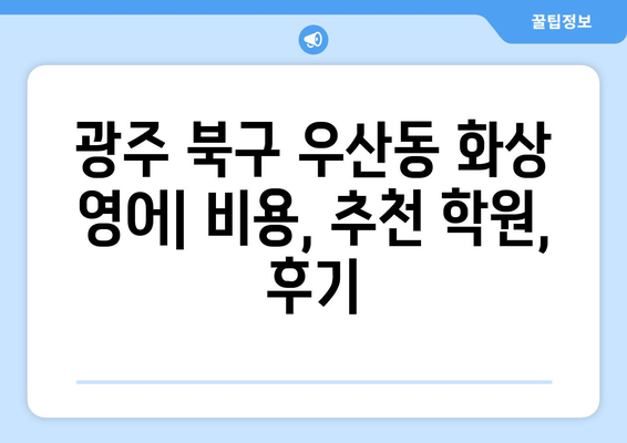 광주 북구 우산동 화상 영어 비용| 내게 맞는 수업 찾기 | 화상영어 비용, 추천 학원, 수업료, 후기