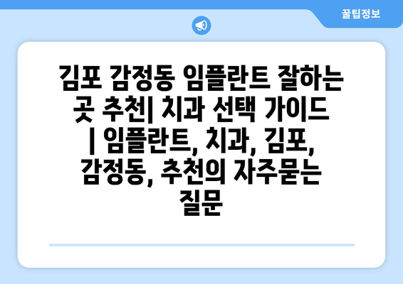 김포 감정동 임플란트 잘하는 곳 추천| 치과 선택 가이드 | 임플란트, 치과, 김포, 감정동, 추천
