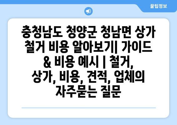 충청남도 청양군 청남면 상가 철거 비용 알아보기| 가이드 & 비용 예시 | 철거, 상가, 비용, 견적, 업체
