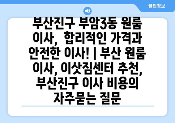 부산진구 부암3동 원룸 이사,  합리적인 가격과 안전한 이사! | 부산 원룸 이사, 이삿짐센터 추천, 부산진구 이사 비용